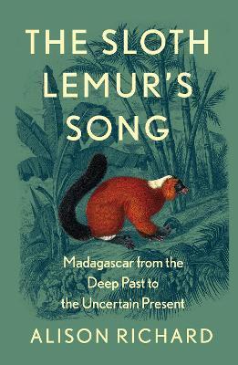 The Sloth Lemur's Song : Madagascar from the Deep Past to the Uncertain Present By:Richard, Alison Eur:26 Ден2:1799