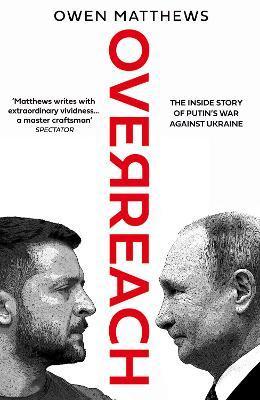 Overreach : The Inside Story of Putin's War Against Ukraine By:Matthews, Owen Eur:16.24 Ден1:1199
