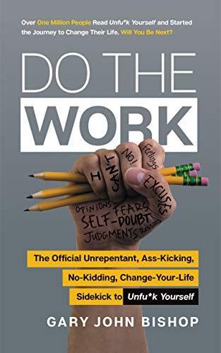 Do the Work : The Official Unrepentant, Ass-Kicking, No-Kidding, Change-Your-Life Sidekick to Unfu*k Yourself By:Bishop, Gary John Eur:17,87  Ден3:1099