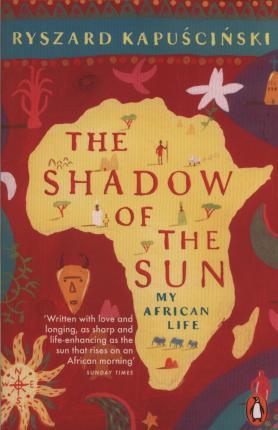 The Shadow of the Sun : My African Life By:Kapuscinski, Ryszard Eur:11.37 Ден1:799