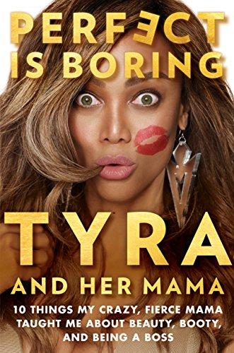 Perfect Is Boring : 10 Things My Crazy, Fierce Mama Taught Me about Beauty, Booty, and Being a Boss By:Banks, Tyra Eur:22,75 Ден2:1099