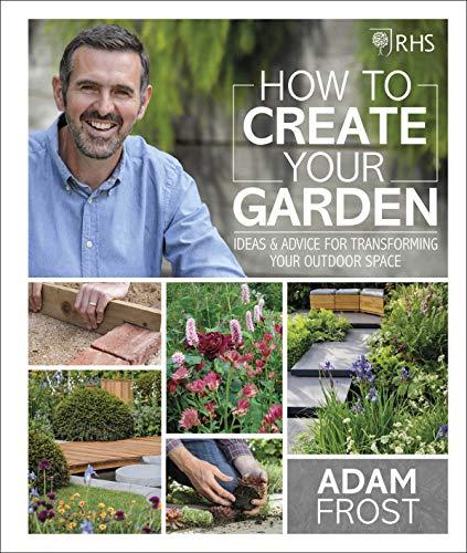RHS How to Create your Garden : Ideas and Advice for Transforming your Outdoor Space By:Frost, Adam Eur:48,76 Ден1:1499