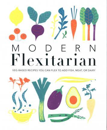 Modern Flexitarian : Veg-based Recipes you can Flex to add Fish, Meat, or Dairy By:DK Eur:24,37  Ден3:1499