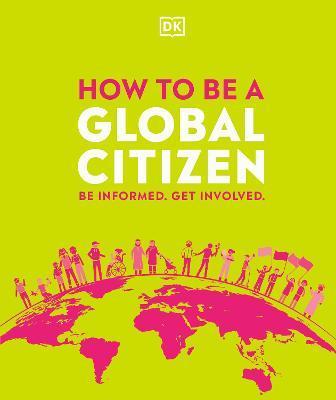 How to be a Global Citizen : Be Informed. Get Involved. By:DK Eur:27,63  Ден3:1699