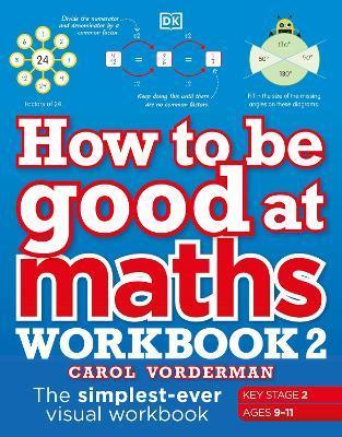 How to be Good at Maths Workbook 2, Ages 9-11 (Key Stage 2) : The Simplest-Ever Visual Workbook By:Vorderman, Carol Eur:8,11 Ден2:499
