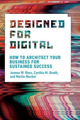 Designed for Digital : How to Architect Your Business for Sustained Success By:Ross, Jeanne W. Eur:22.75 Ден1:1999