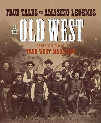 True Tales and Amazing Legends of the Old West : From True West Magazine By:West, True Eur:24,37 Ден2:1099