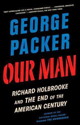 Our Man : Richard Holbrooke and the End of the American Century By:Packer, George Eur:27.63 Ден1:999