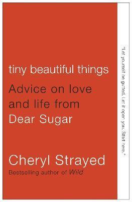 Tiny Beautiful Things : Advice on Love and Life from Dear Sugar By:Strayed, Cheryl Eur:19,50 Ден2:1099