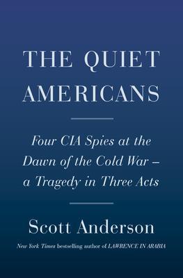 The Quiet Americans : Four CIA Spies at the Dawn of the Cold War--a Tragedy in Three Acts By:Anderson, Scott Eur:45,51 Ден1:1699