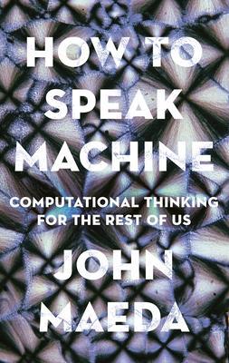 How to Speak Machine : Computational Thinking for the Rest of Us By:Maeda, John Eur:73,15 Ден2:1399