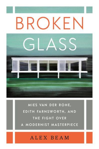Broken Glass : Mies van der Rohe, Edith Farnsworth, and the Fight Over a Modernist Masterpiece By:Beam, Alex Eur:50,39 Ден1:1799