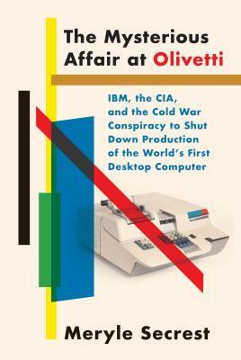 The Mysterious Affair at Olivetti : IBM, the CIA, and the Cold War Conspiracy to Shut Down Production of the World's First Desktop Computer By:Secrest, Meryle Eur:16,24 Ден2:1499