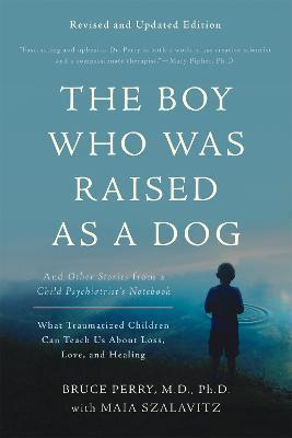 The Boy Who Was Raised as a Dog, 3rd Edition : And Other Stories from a Child Psychiatrist's Notebook--What Traumatized Children Can Teach Us About Lo By:Perry, Bruce D. Eur:35,76 Ден1:1099