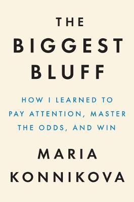 The Biggest Bluff : How I Learned to Pay Attention, Master Myself, and Win By:Konnikova, Maria Eur:8,11 Ден2:1499