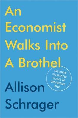 An Economist Walks Into A Brothel : And Other Unexpected Places to Understand Risk By:Schrager, Allison Eur:26 Ден1:999