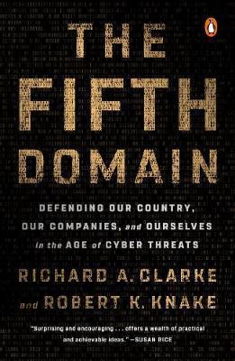 The Fifth Domain : Defending Our Country, Our Companies, and Ourselves in the Age of Cyber Threats By:Clarke, Richard A. Eur:17.87 Ден1:1099