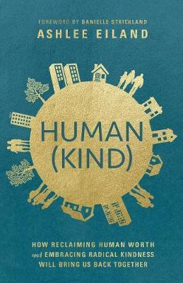 Human(Kind) : How Reclaiming Human Worth and Embracing Radical Kindness Will Bring Us Back Together By:Eiland, Ashlee Eur:12,99 Ден2:899