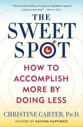 The Sweet Spot : How to Accomplish More by Doing Less By:Carter, Christine Eur:12,99 Ден2:899