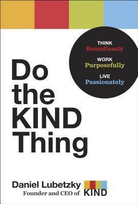 Do the Kind Thing : Think Boundlessly, Work Purposefully, Live Passionately By:Lubetzky, Daniel Eur:12,99 Ден2:1499