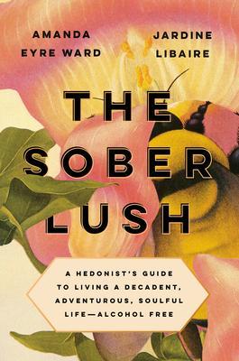 The Sober Lush : A Hedonist's Guide to Living a Decadent, Adventurous, Soulful Life--Alcohol Free By:Ward, Amanda Eyre Eur:21,12 Ден2:1399