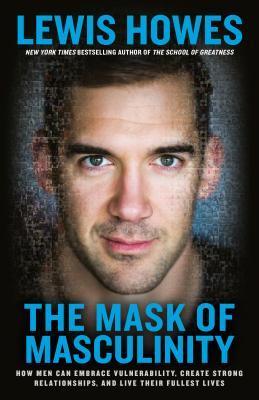 The Mask of Masculinity : How Men Can Embrace Vulnerability, Create Strong Relationships, and Live Their Fullest Lives By:Howes, Lewis Eur:22,75 Ден2:899