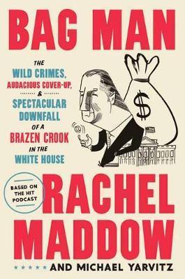 Bag Man : The Wild Crimes, Audacious Cover-Up, and Spectacular Downfall of a Brazen Crook in the White House By:Maddow, Rachel Eur:27.63 Ден1:1599