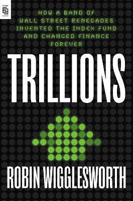 Trillions : How a Band of Wall Street Renegades Invented the Index Fund and Changed Finance Forever By:Wigglesworth, Robin Eur:29.25 Ден1:1099