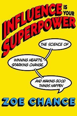 Influence Is Your Superpower : The Science of Winning Hearts, Sparking Change, and Making Good Things Happen By:Chance, Zoe Eur:14,62 Ден2:1099