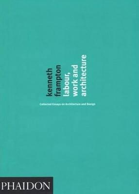 Labour, Work and Architecture : Collected Essays on Architecture and Design By:Frampton, Kenneth Eur:56,89 Ден1:2099