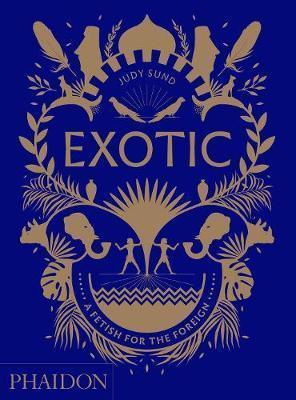 Exotic : A Fetish for the Foreign By:Sund, Judy Eur:14,62 Ден2:3099