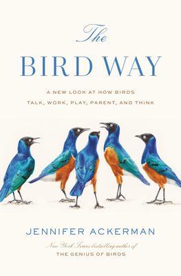 The Bird Way : A New Look at How Birds Talk, Work, Play, Parent, and Think By:Ackerman, Jennifer Eur:19.50 Ден1:1599