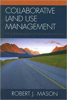 Collaborative Land Use Management : The Quieter Revolution in Place-Based Planning By:Mason, Robert J. Eur:22.75 Ден1:2899