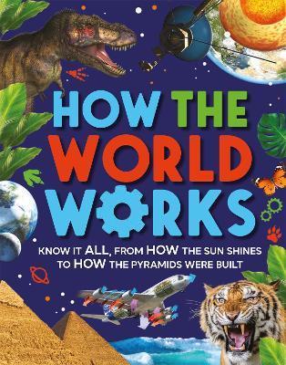 How the World Works : Know It All, From How the Sun Shines to How the Pyramids Were Built By:Gifford, Clive Eur:30,88 Ден1:1099