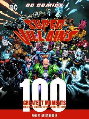 DC Comics Super-Villains: 100 Greatest Moments: Volume 5 : Highlights from the History of the World's Greatest Super-Villains By:Greenberger, Robert Eur:26 Ден2:1799