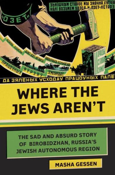 Where The Jews Aren't : The Sad and Absurd Story of Birobidzhan, Russia's Jewish Autonomous Region By:Gessen, Masha Eur:40,63 Ден2:1299