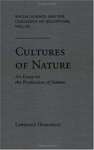 Social Science and the Challenge of Relativism v. 3; Cultures of Nature - An Essay on the Production of Nature By:Hazelrigg, Lawrence Eur:37,38 Ден1:799