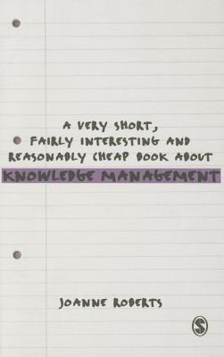 A Very Short, Fairly Interesting and Reasonably Cheap Book About Knowledge Management By:Roberts, Joanne Eur:19,50  Ден3:1199