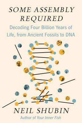 Some Assembly Required : Decoding Four Billion Years of Life, from Ancient Fossils to DNA By:Shubin, Neil Eur:32,50 Ден1:1499