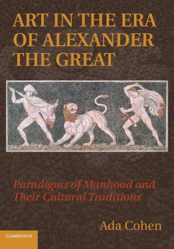 Art in the Era of Alexander the Great : Paradigms of Manhood and their Cultural Traditions By:Cohen, Ada Eur:24.37 Ден2:3399