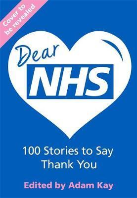 Dear NHS : 100 Stories to Say Thank You, Edited by Adam Kay By:Various Eur:110.55 Ден1:1199