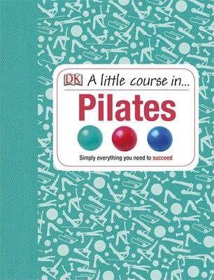 A Little Course in Pilates : Simply Everything You Need to Succeed By:DK Eur:12.99 Ден1:799