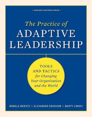 The Practice of Adaptive Leadership : Tools and Tactics for Changing Your Organization and the World By:Heifetz, Ronald A. Eur:112,18 Ден2:1599