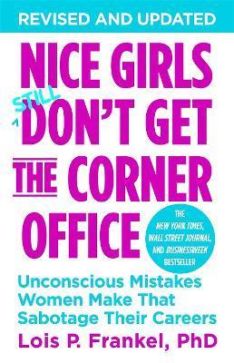 Nice Girls Don't Get The Corner Office : Unconscious Mistakes Women Make That Sabotage Their Careers By:Lois P. Frankel, PhD Eur:8,11 Ден2:499