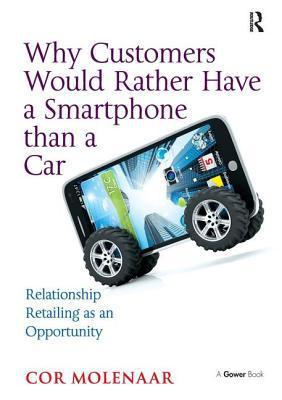 Why Customers Would Rather Have a Smartphone than a Car : Relationship Retailing as an Opportunity By:Molenaar, Cor Eur:45,51  Ден3:2799