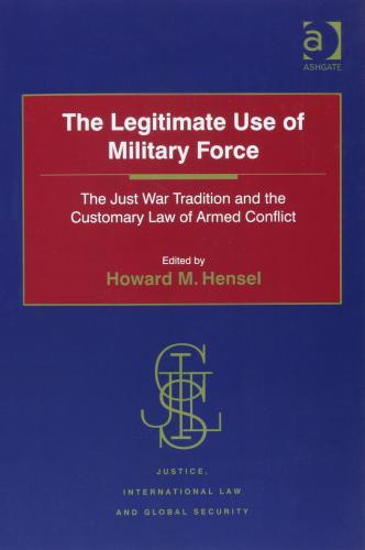 The Legitimate Use of Military Force : The Just War Tradition and the Customary Law of Armed Conflict By:Hensel, Professor Howard M. Eur:536,57 Ден1:3799