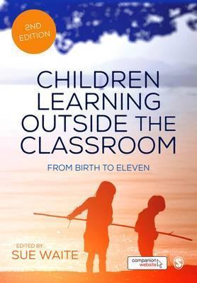 Children Learning Outside the Classroom : From Birth to Eleven By:Waite, Sue Eur:26 Ден2:1999