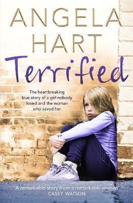 Terrified : The Heartbreaking True Story of a Girl Nobody Loved and the Woman Who Saved Her By:Hart, Angela Eur:11,37 Ден2:599