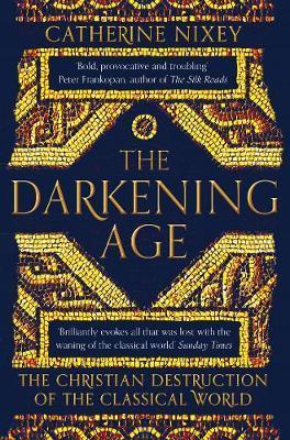 The Darkening Age : The Christian Destruction of the Classical World By:Nixey, Catherine Eur:14,62 Ден2:799