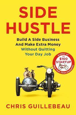 Side Hustle : Build a Side Business and Make Extra Money - Without Quitting Your Day Job By:Guillebeau, Chris Eur:24,37 Ден2:699
